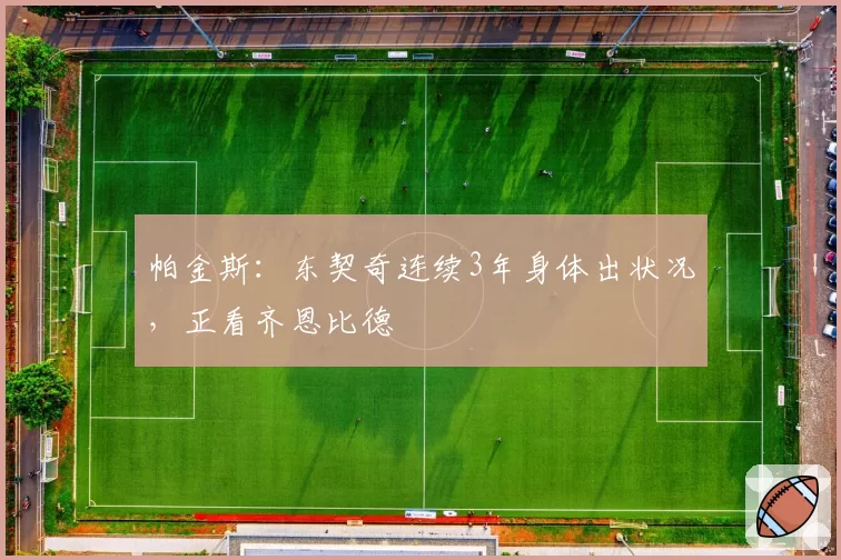 帕金斯：东契奇连续3年身体出状况，正看齐恩比德
