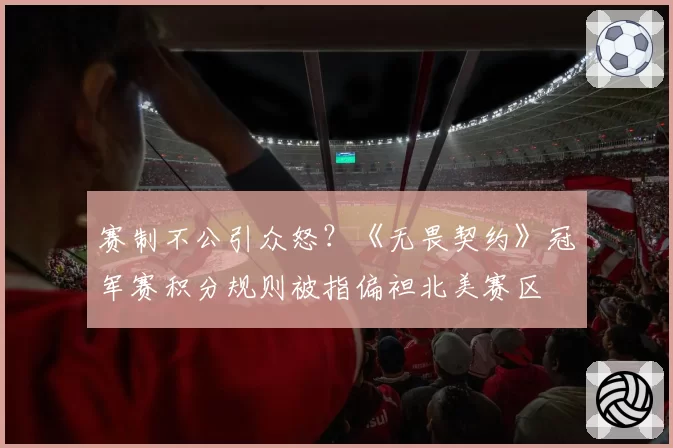 赛制不公引众怒？《无畏契约》冠军赛积分规则被指偏袒北美赛区